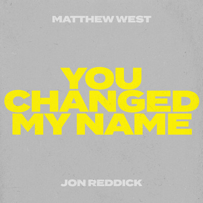 シングル/You Changed My Name (Jon Reddick Collab Version)/Matthew West／Jon Reddick