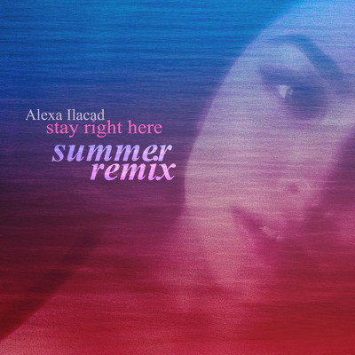 Stay Right Here - Summer Remix/Alexa Ilacad