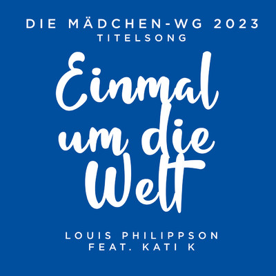 シングル/Einmal um die Welt (”Die Madchen-WG 2023” Titelsong) feat.KATI K/Louis Philippson
