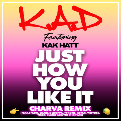 Just How You Like It (Charva Remix) (Explicit) feat.Kak Hatt,Charlie Choppa,Kstar,Whydee,Tizzy,Blaize,The Charvas/K.A.D／J Fado／Tyrone