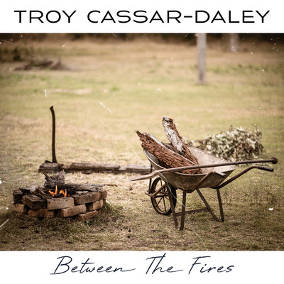 Between the Fires/Troy Cassar-Daley
