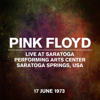 Live at Saratoga Performing Arts Center, Saratoga Springs, USA - 17 June 1973/Pink Floyd