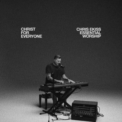 Christ For Everyone (Song Session)/Chris Ekiss／Essential Worship
