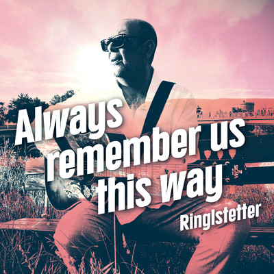 Always Remember Us This Way/Ringlstetter