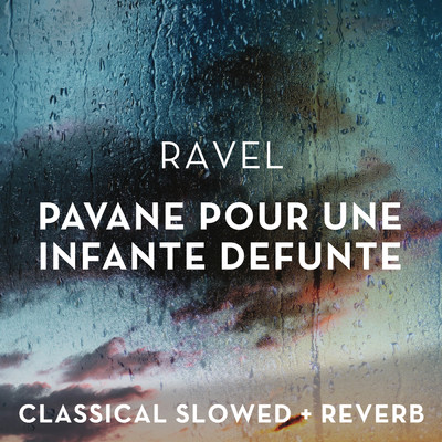 Ravel: Pavane pour une infante defunte - slowed + reverb + rain/Classical Slowed + Reverb／Maurice Ravel