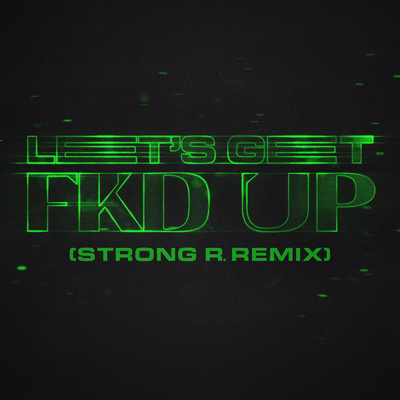 シングル/LET'S GET FKD UP (Strong R. Remix) (Explicit)/Alok／Mondello' G／Tribbs