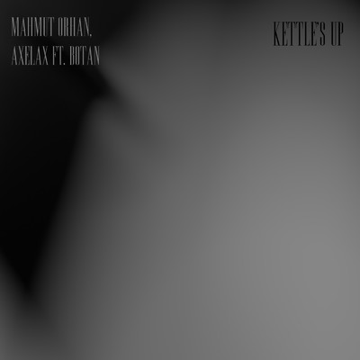 Kettle's Up feat.Botan/Mahmut Orhan／Axelax