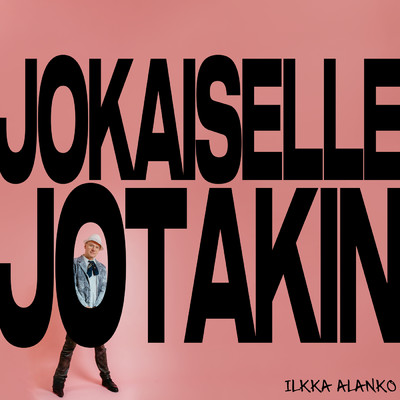 シングル/Jokaiselle jotakin/Ilkka Alanko