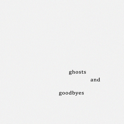 ghosts, and goodbyes/Umair／Talha Anjum