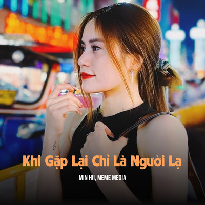 Khi Gap Lai Chi La Nguoi La (Remix & Lofi)/Min Hii／MeMe Media