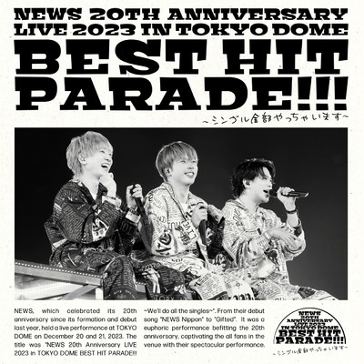 アルバム/NEWS 20th Anniversary LIVE 2023 in TOKYO DOME BEST HIT PARADE！！！〜シングル全部やっちゃいます〜/NEWS