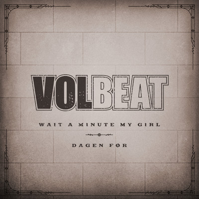 Wait A Minute My Girl ／ Dagen For/Volbeat