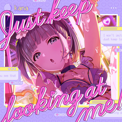 Just keep looking at me！/kana (CV:田中あいみ)