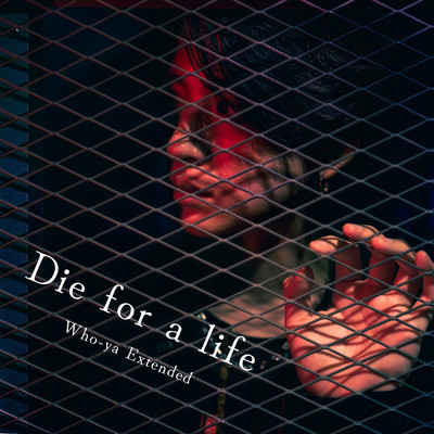 Die for a life/Who-ya Extended