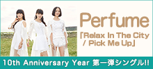 Perfume 『Relax In The City / Pick Me Up』
